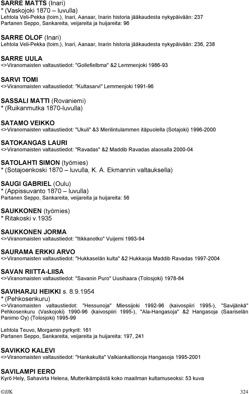), Inari, Aanaar, Inarin historia jääkaudesta nykypäivään: 236, 238 SARRE UULA <>Viranomaisten valtaustiedot: "Gollefielbma" &2 Lemmenjoki 1986-93 SARVI TOMI <>Viranomaisten valtaustiedot: