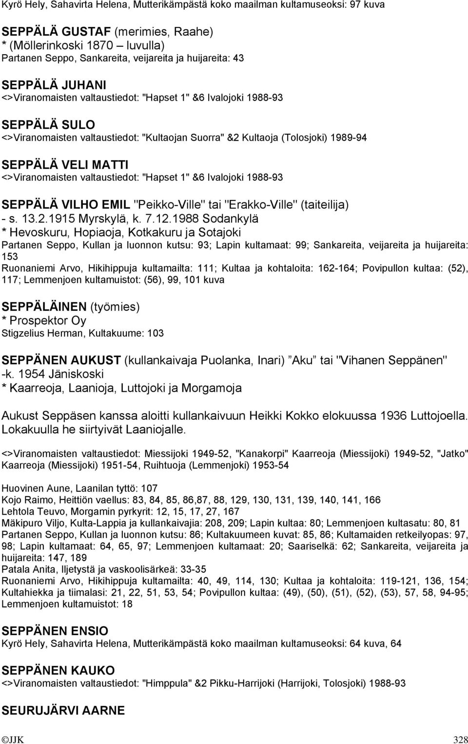 <>Viranomaisten valtaustiedot: "Hapset 1" &6 Ivalojoki 1988-93 SEPPÄLÄ VILHO EMIL "Peikko-Ville" tai "Erakko-Ville" (taiteilija) - s. 13.2.1915 Myrskylä, k. 7.12.