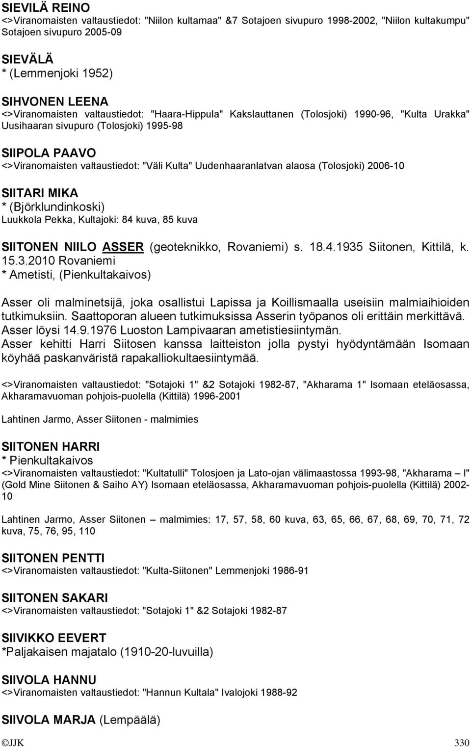 alaosa (Tolosjoki) 2006-10 SIITARI MIKA * (Björklundinkoski) Luukkola Pekka, Kultajoki: 84 kuva, 85 kuva SIITONEN NIILO ASSER (geoteknikko, Rovaniemi) s. 18.4.1935