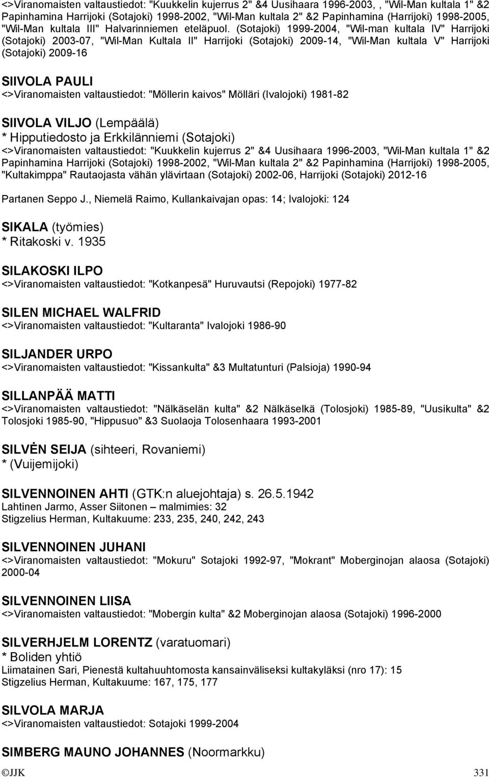 (Sotajoki) 1999-2004, "Wil-man kultala IV" Harrijoki (Sotajoki) 2003-07, "Wil-Man Kultala II" Harrijoki (Sotajoki) 2009-14, "Wil-Man kultala V" Harrijoki (Sotajoki) 2009-16 SIIVOLA PAULI