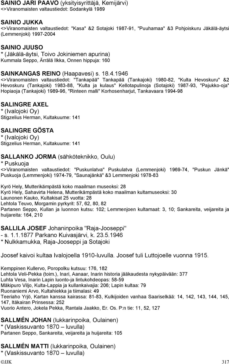 SAINIO JUUSO * (Jäkälä-äytsi, Toivo Jokiniemen apurina) Kummala Seppo, Ärrälä Ilkka, Onnen hippuja: 160 SAINKANGAS REINO (Haapavesi) s. 18.4.