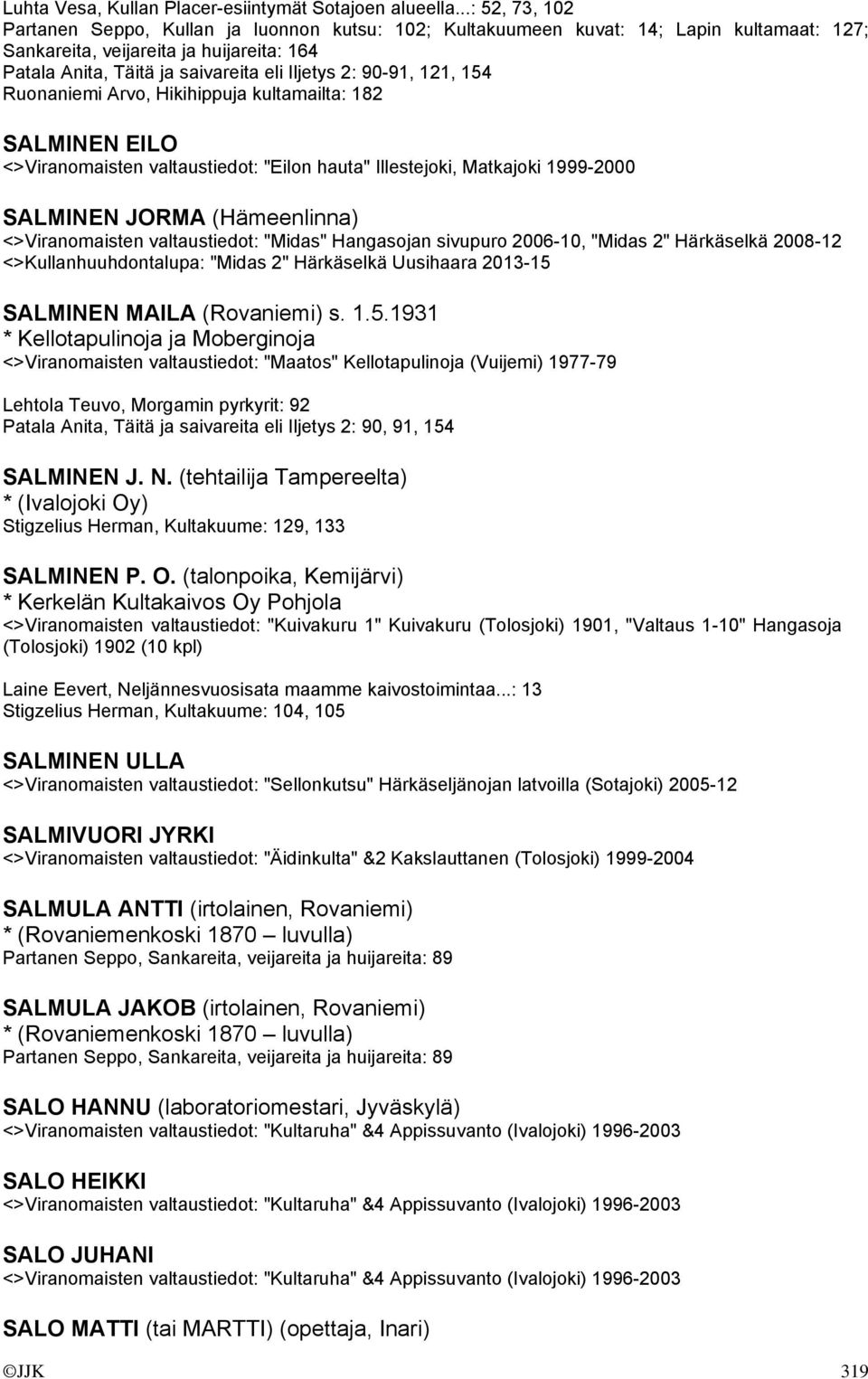 90-91, 121, 154 Ruonaniemi Arvo, Hikihippuja kultamailta: 182 SALMINEN EILO <>Viranomaisten valtaustiedot: "Eilon hauta" Illestejoki, Matkajoki 1999-2000 SALMINEN JORMA (Hämeenlinna) <>Viranomaisten