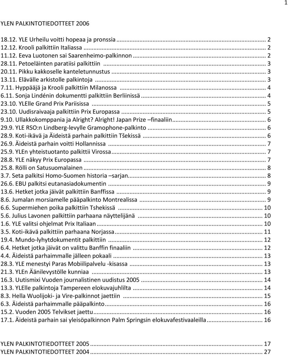 .. 4 23.10. YLElle Grand Prix Pariisissa... 5 23.10. Uudisraivaaja palkittiin Prix Europassa... 5 9.10. Ullakkokomppania ja Alright? Alright! Japan Prize finaaliin... 6 29.9. YLE RSO:n Lindberg-levylle Gramophone-palkinto.