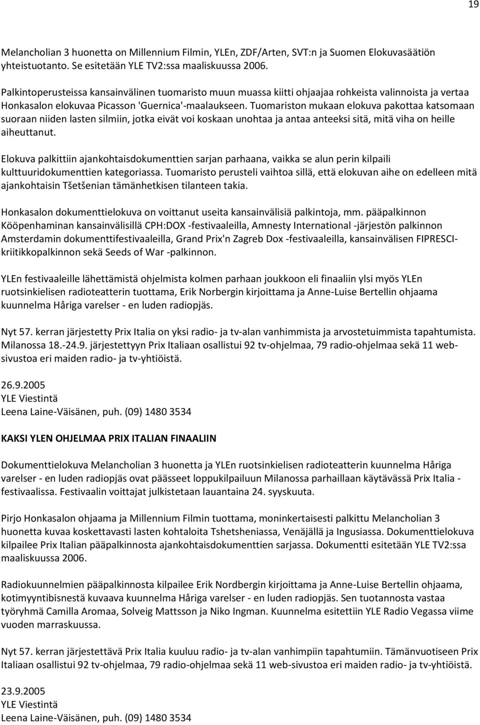 Tuomariston mukaan elokuva pakottaa katsomaan suoraan niiden lasten silmiin, jotka eivät voi koskaan unohtaa ja antaa anteeksi sitä, mitä viha on heille aiheuttanut.