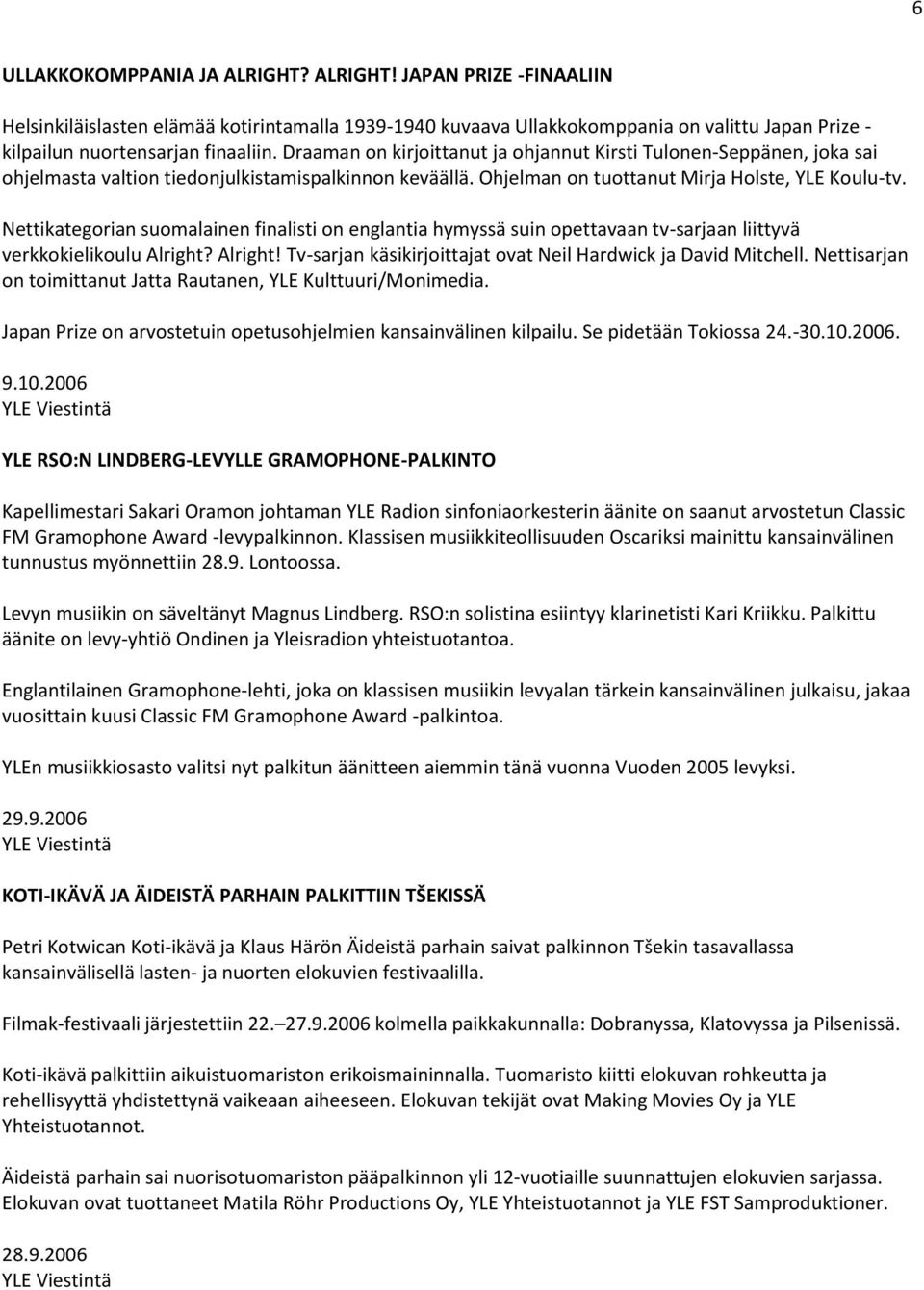 Nettikategorian suomalainen finalisti on englantia hymyssä suin opettavaan tv-sarjaan liittyvä verkkokielikoulu Alright? Alright! Tv-sarjan käsikirjoittajat ovat Neil Hardwick ja David Mitchell.