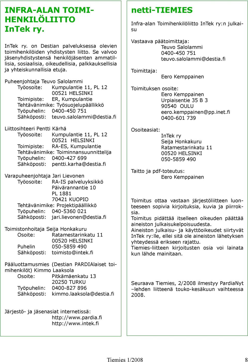 Puheenjohtaja Teuvo Salolammi Työosoite: Kumpulantie 11, PL 12 00521 HELSINKI Toimipiste: ER, Kumpulantie Tehtävänimike: Työsuojelupäällikkö Työpuhelin: 0400-450 751 Sähköposti: teuvo.