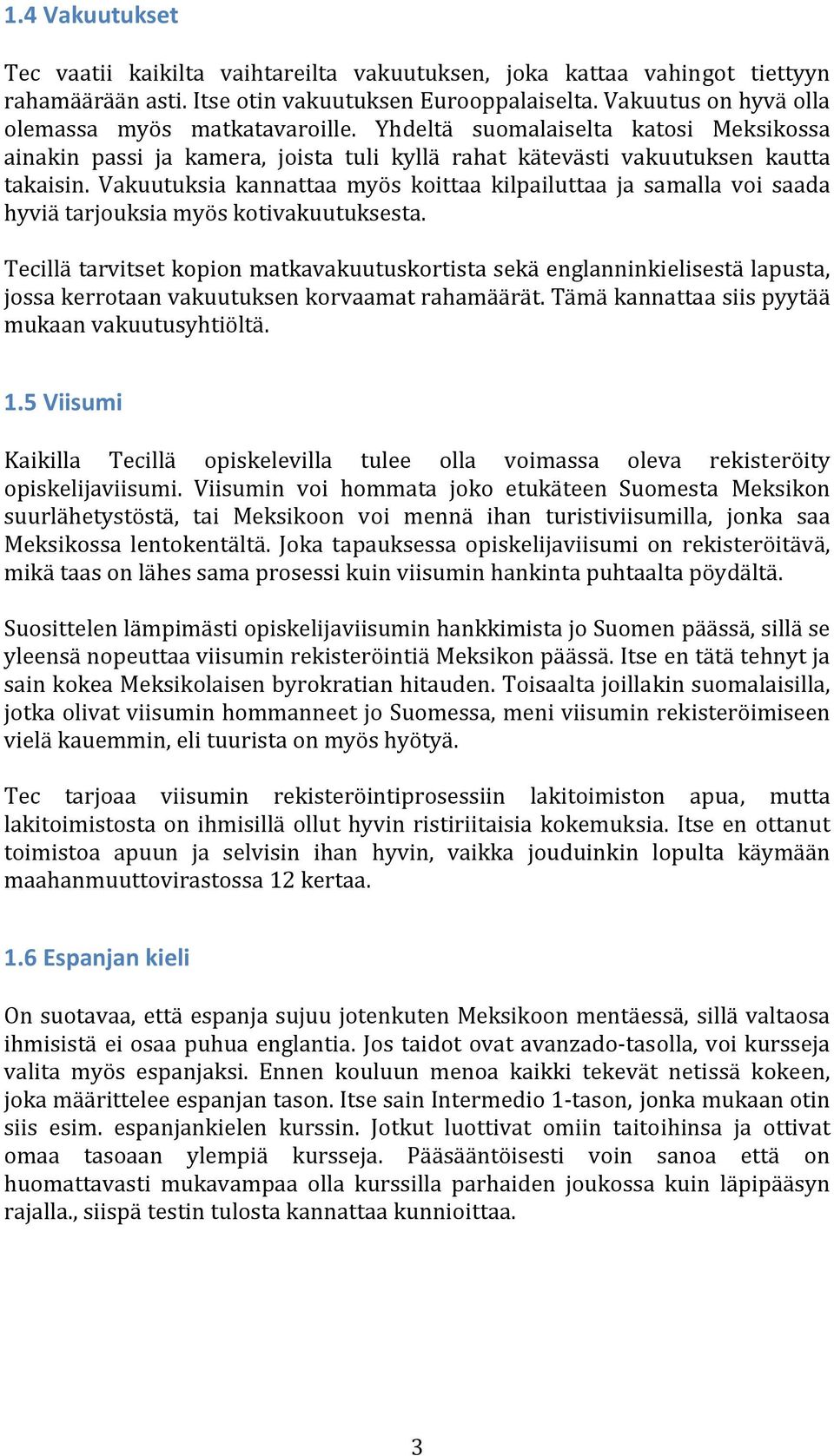 Vakuutuksia kannattaa myös koittaa kilpailuttaa ja samalla voi saada hyviä tarjouksia myös kotivakuutuksesta.