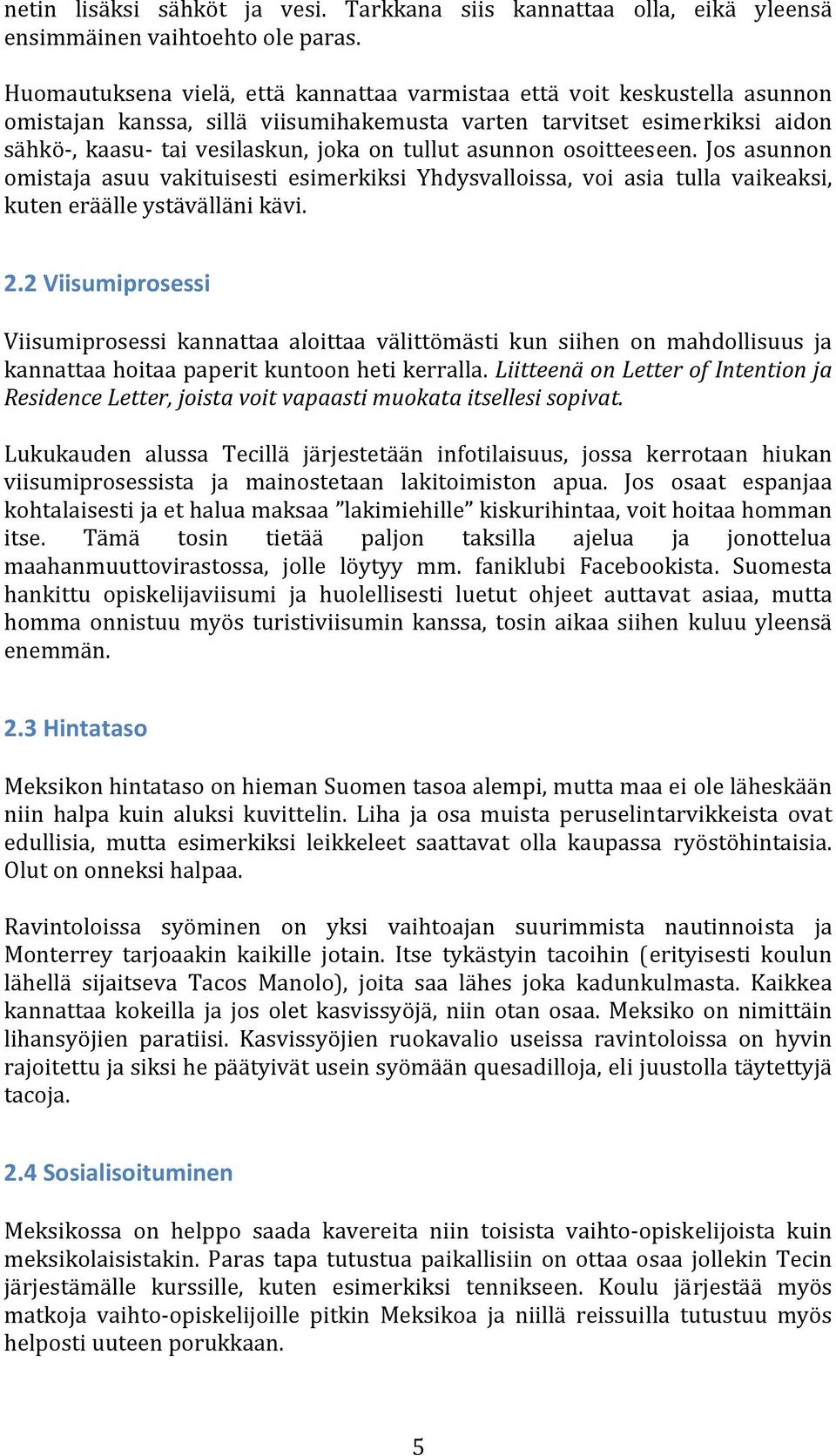 asunnon osoitteeseen. Jos asunnon omistaja asuu vakituisesti esimerkiksi Yhdysvalloissa, voi asia tulla vaikeaksi, kuten eräälle ystävälläni kävi. 2.