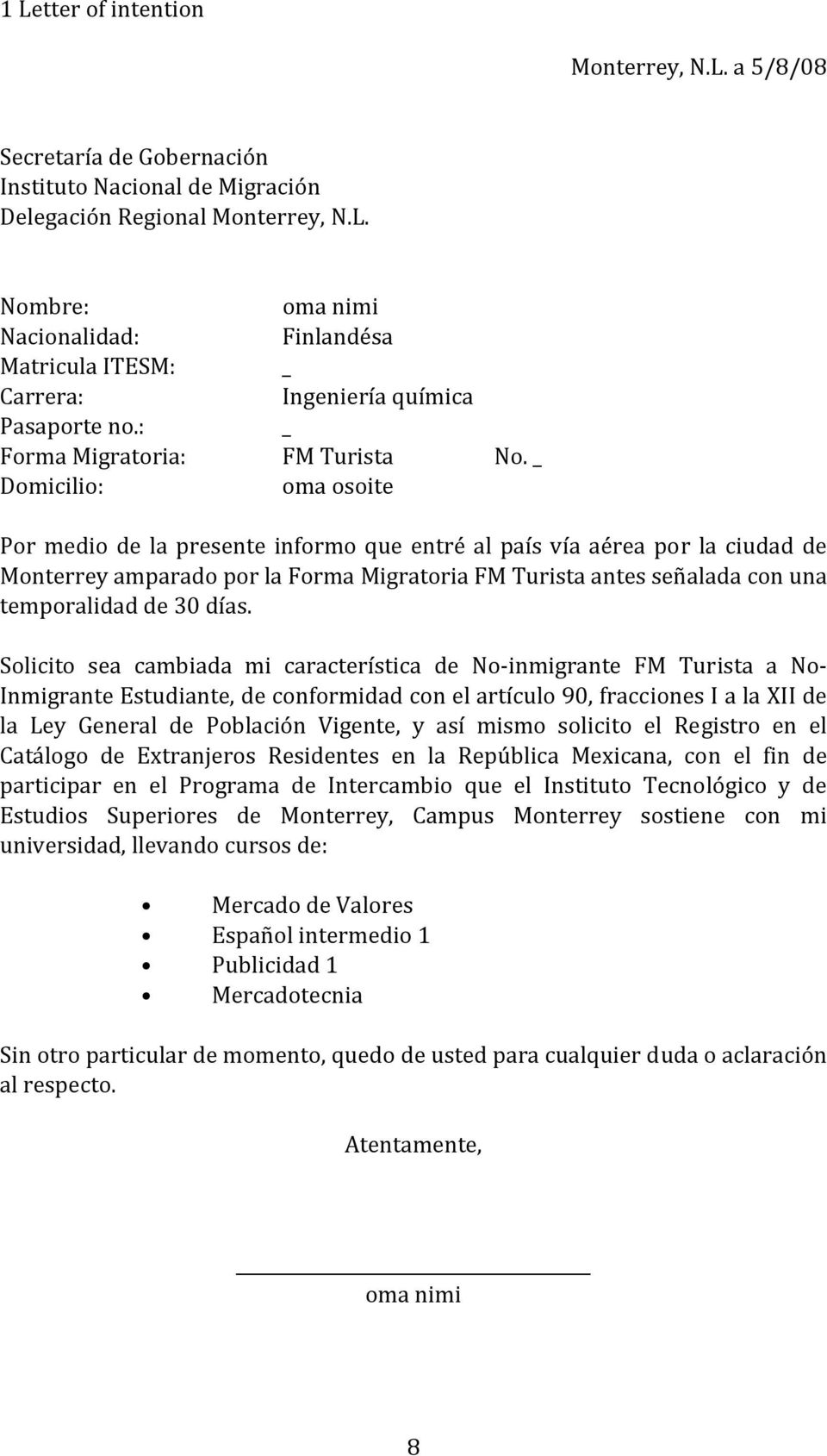 _ Por medio de la presente informo que entré al país vía aérea por la ciudad de Monterrey amparado por la Forma Migratoria FM Turista antes señalada con una temporalidad de 30 días.