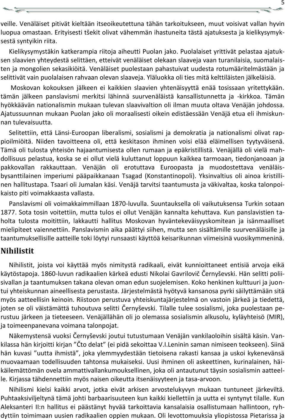 Puolalaiset yrittivät pelastaa ajatuksen slaavien yhteydestä selittäen, etteivät venäläiset olekaan slaaveja vaan turanilaisia, suomalaisten ja mongolien sekasikiöitä.