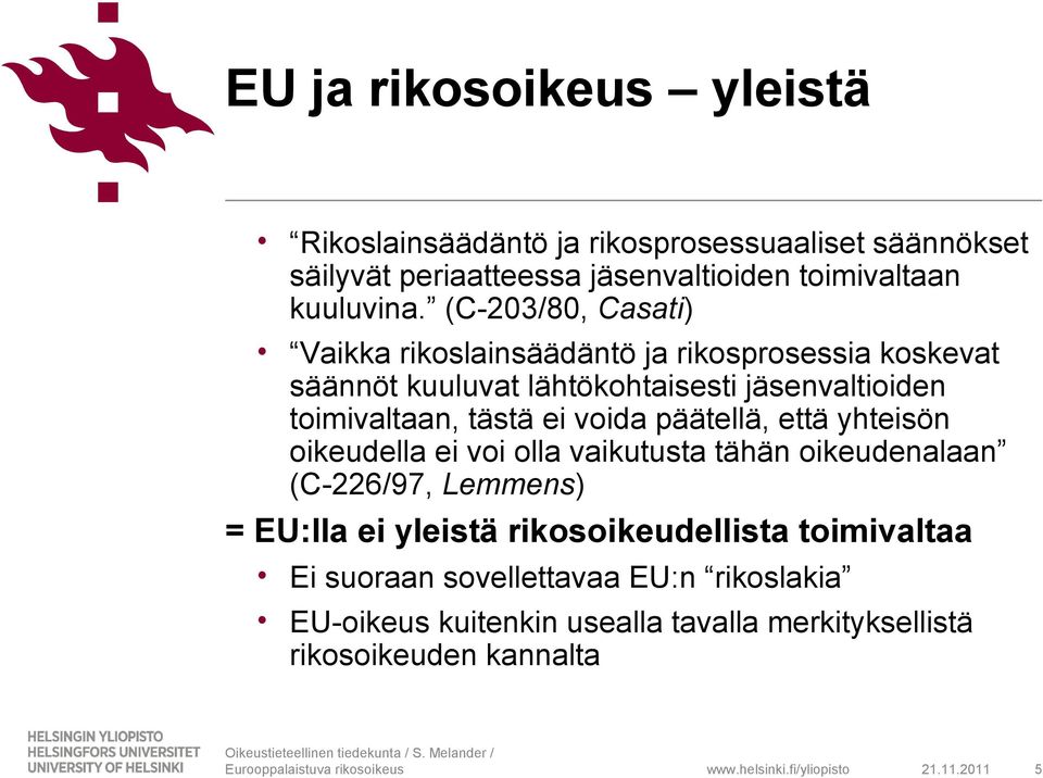 ei voida päätellä, että yhteisön oikeudella ei voi olla vaikutusta tähän oikeudenalaan (C-226/97, Lemmens) = EU:lla ei yleistä
