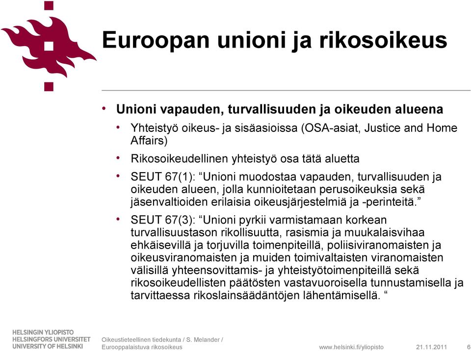 SEUT 67(3): Unioni pyrkii varmistamaan korkean turvallisuustason rikollisuutta, rasismia ja muukalaisvihaa ehkäisevillä ja torjuvilla toimenpiteillä, poliisiviranomaisten ja oikeusviranomaisten ja