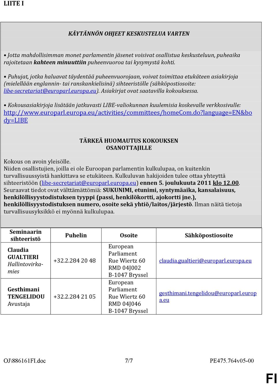 europa.eu). Asiakirjat ovat saatavilla kokouksessa. Kokousasiakirjoja lisätään jatkuvasti LIBE-valiokunnan kuulemisia koskevalle verkkosivulle: http://www.europarl.europa.eu/activities/committees/homecom.