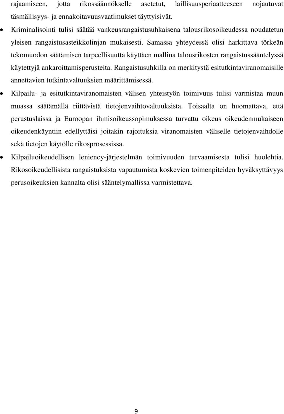 Samassa yhteydessä olisi harkittava törkeän tekomuodon säätämisen tarpeellisuutta käyttäen mallina talousrikosten rangaistussääntelyssä käytettyjä ankaroittamisperusteita.