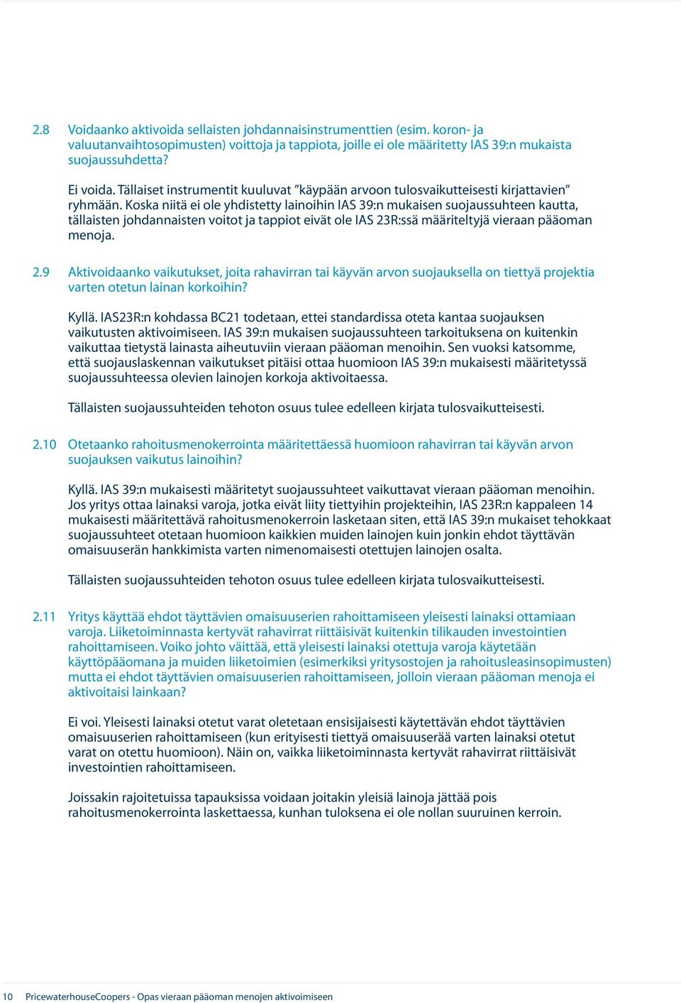 Koska niitä ei ole yhdistetty lainoihin IAS 39:n mukaisen suojaussuhteen kautta, tällaisten johdannaisten voitot ja tappiot eivät ole IAS 23