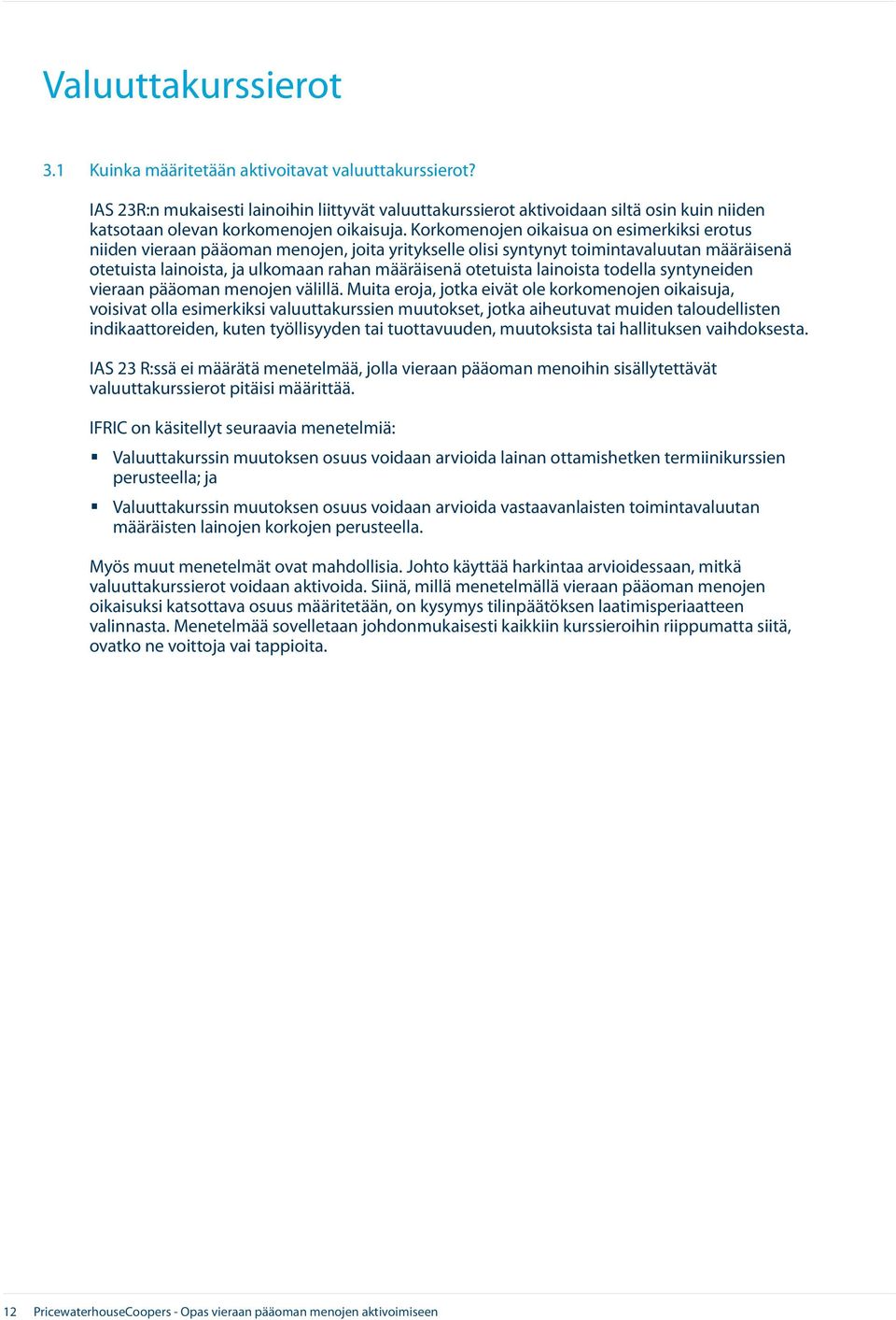 Korkomenojen oikaisua on esimerkiksi erotus niiden vieraan pääoman menojen, joita yritykselle olisi syntynyt toimintavaluutan määräisenä otetuista lainoista, ja ulkomaan rahan määräisenä otetuista