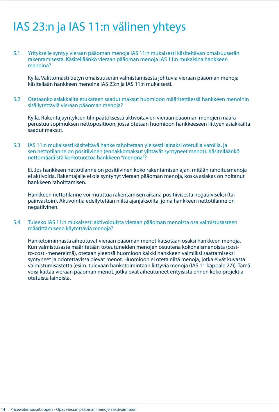 Välittömästi tietyn omaisuuserän valmistamisesta johtuvia vieraan pääoman menoja käsitellään hankkeen menoina IAS 23:n ja IAS 11:n mukaisesti. 5.