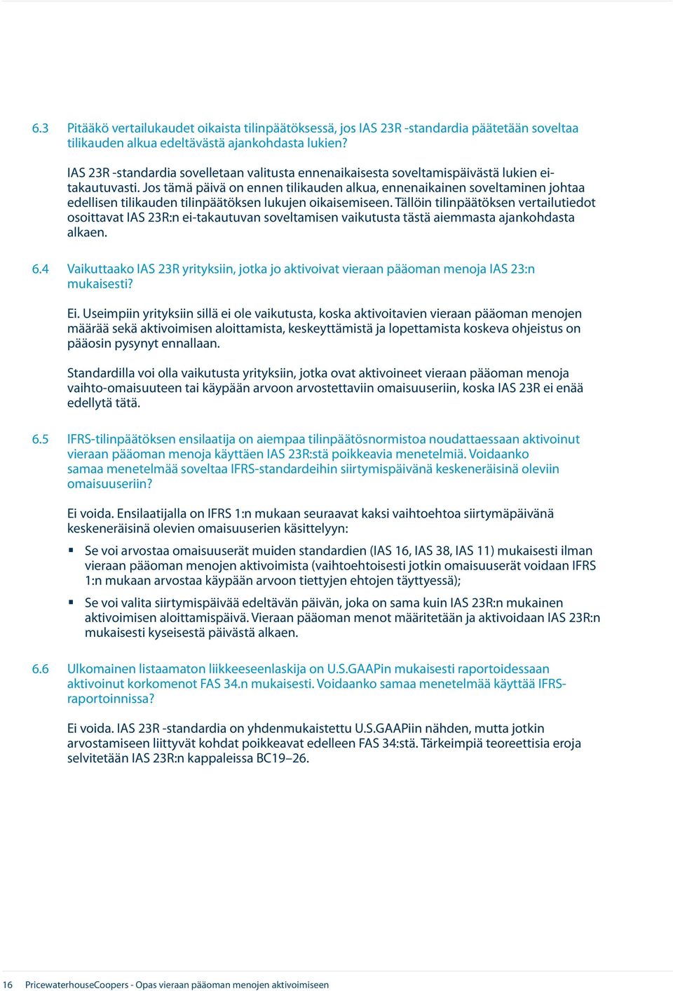 Jos tämä päivä on ennen tilikauden alkua, ennenaikainen soveltaminen johtaa edellisen tilikauden tilinpäätöksen lukujen oikaisemiseen.