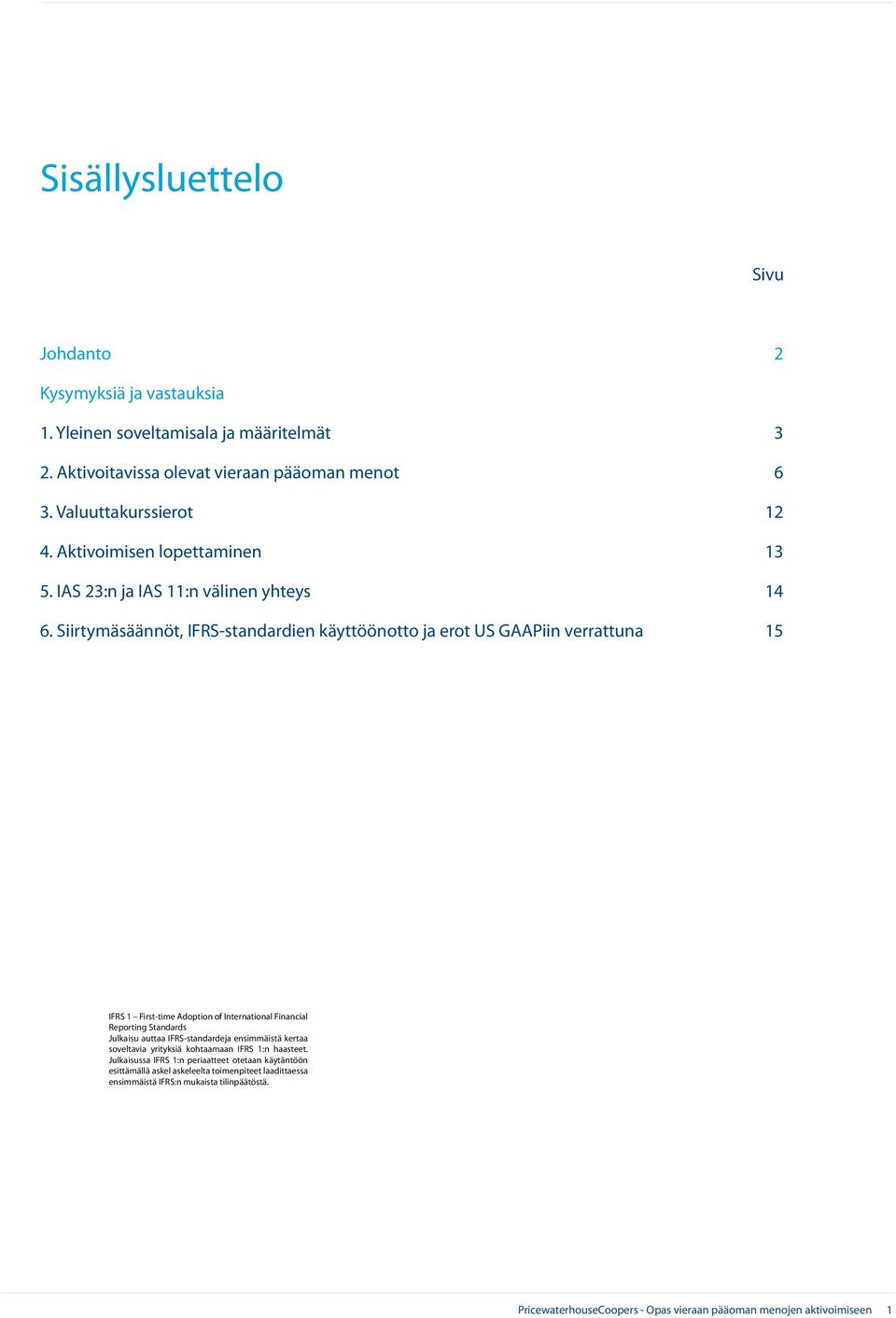 Siirtymäsäännöt, IFRS-standardien käyttöönotto ja erot US GAAPiin verrattuna 15 IFRS 1 First-time Adoption of International Financial Reporting Standards Julkaisu auttaa