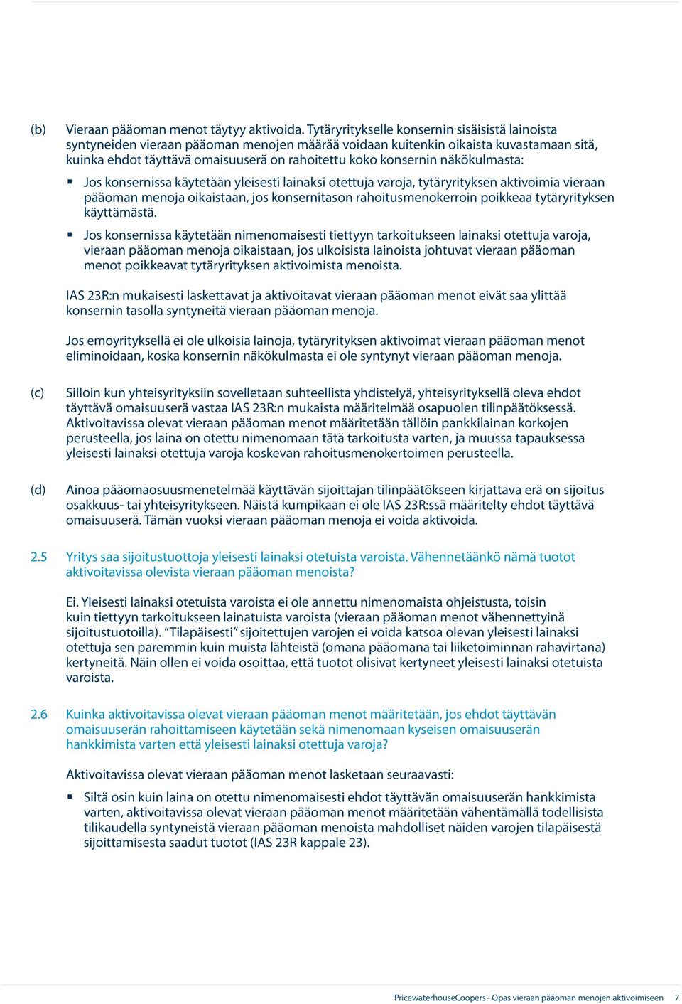 näkökulmasta: Jos konsernissa käytetään yleisesti lainaksi otettuja varoja, tytäryrityksen aktivoimia vieraan pääoman menoja oikaistaan, jos konsernitason rahoitusmenokerroin poikkeaa tytäryrityksen
