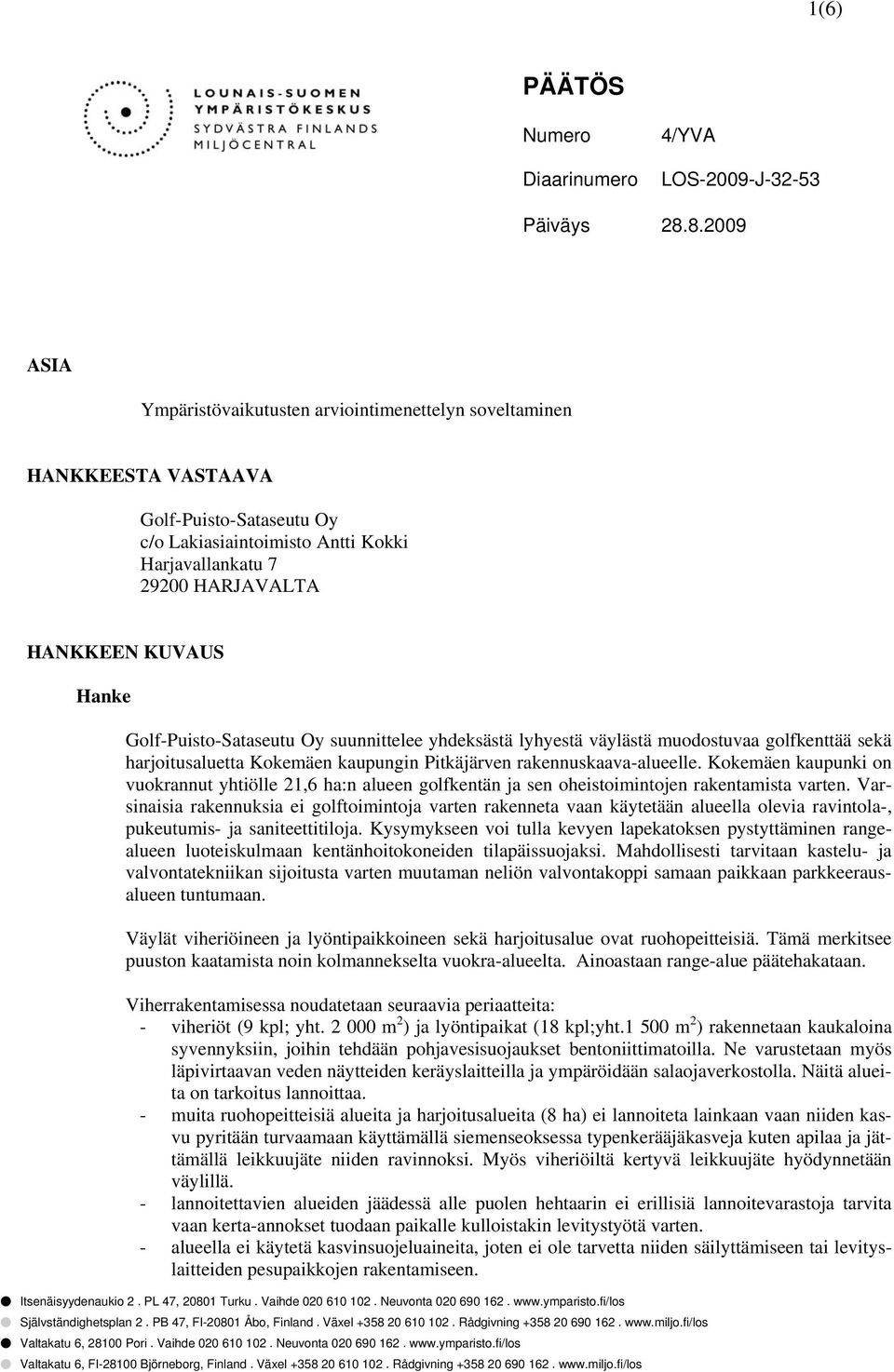 Hanke Golf-Puisto-Sataseutu Oy suunnittelee yhdeksästä lyhyestä väylästä muodostuvaa golfkenttää sekä harjoitusaluetta Kokemäen kaupungin Pitkäjärven rakennuskaava-alueelle.