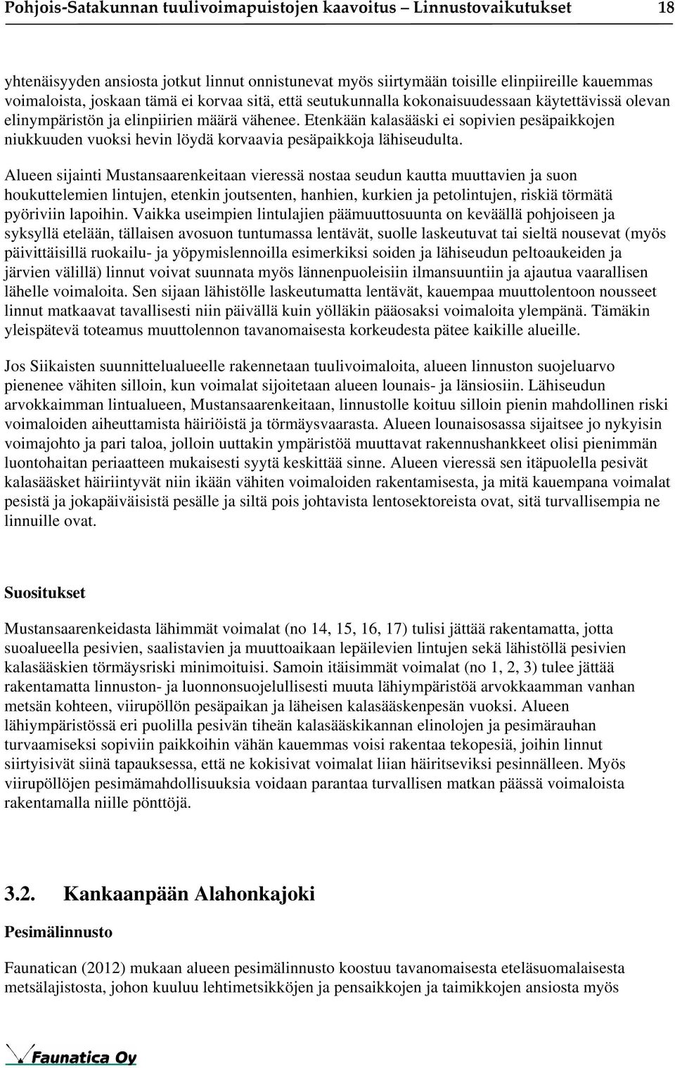 Etenkään kalasääski ei sopivien pesäpaikkojen niukkuuden vuoksi hevin löydä korvaavia pesäpaikkoja lähiseudulta.