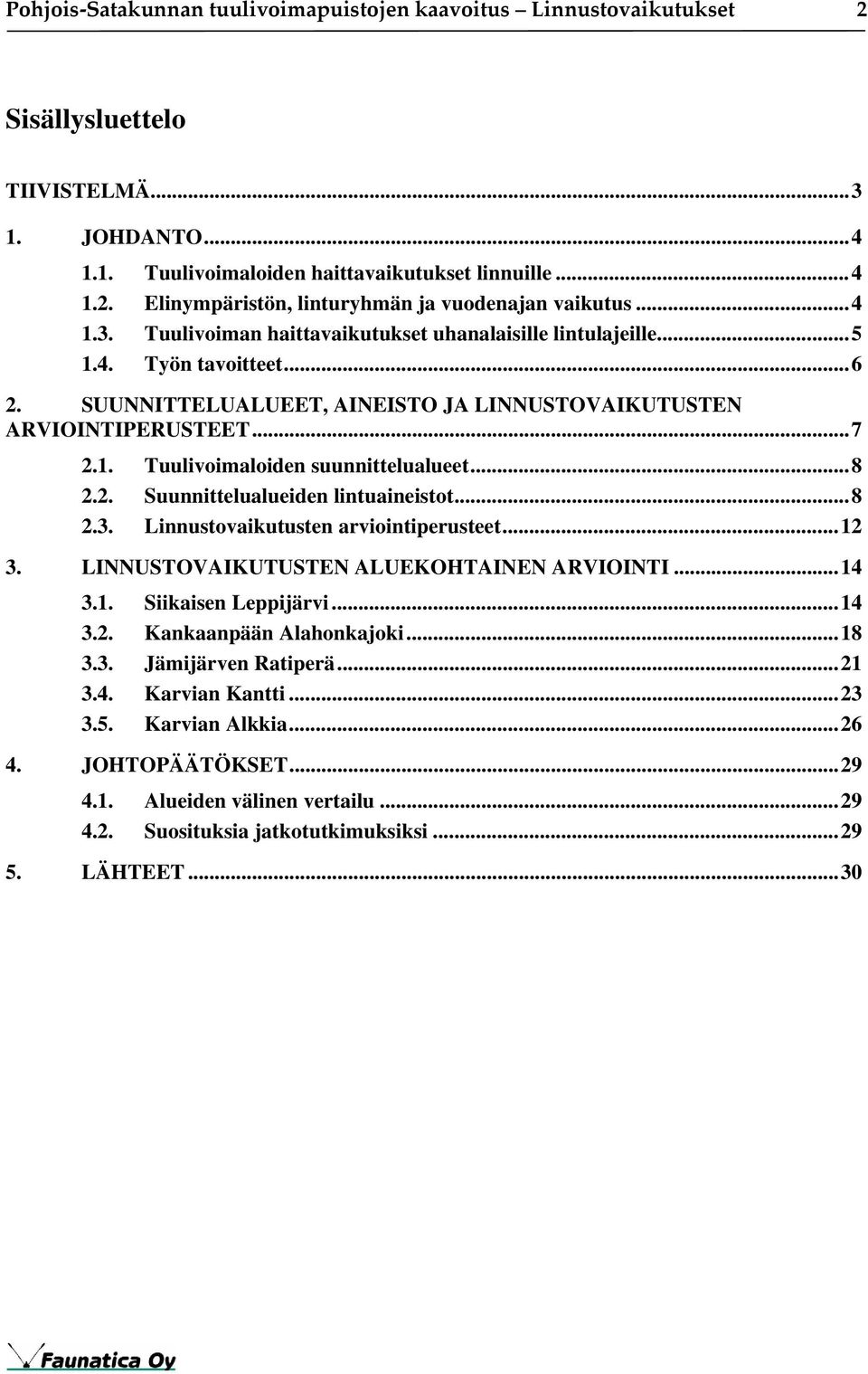 .. 8 2.2. Suunnittelualueiden lintuaineistot... 8 2.3. Linnustovaikutusten arviointiperusteet... 12 3. LINNUSTOVAIKUTUSTEN ALUEKOHTAINEN ARVIOINTI... 14 3.1. Siikaisen Leppijärvi... 14 3.2. Kankaanpään Alahonkajoki.