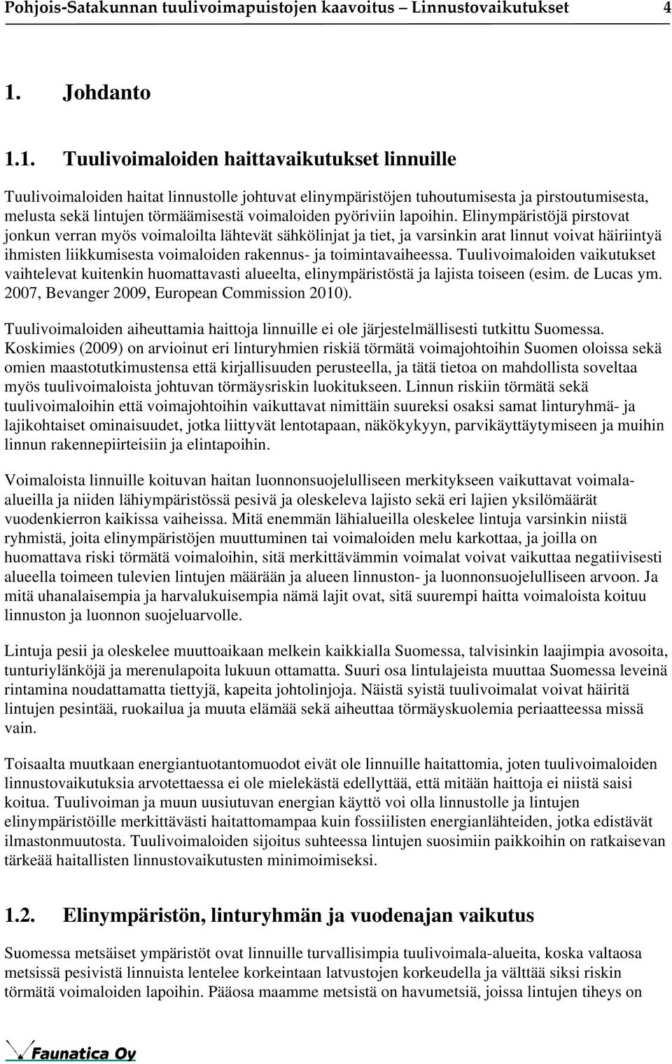 1. Tuulivoimaloiden haittavaikutukset linnuille Tuulivoimaloiden haitat linnustolle johtuvat elinympäristöjen tuhoutumisesta ja pirstoutumisesta, melusta sekä lintujen törmäämisestä voimaloiden