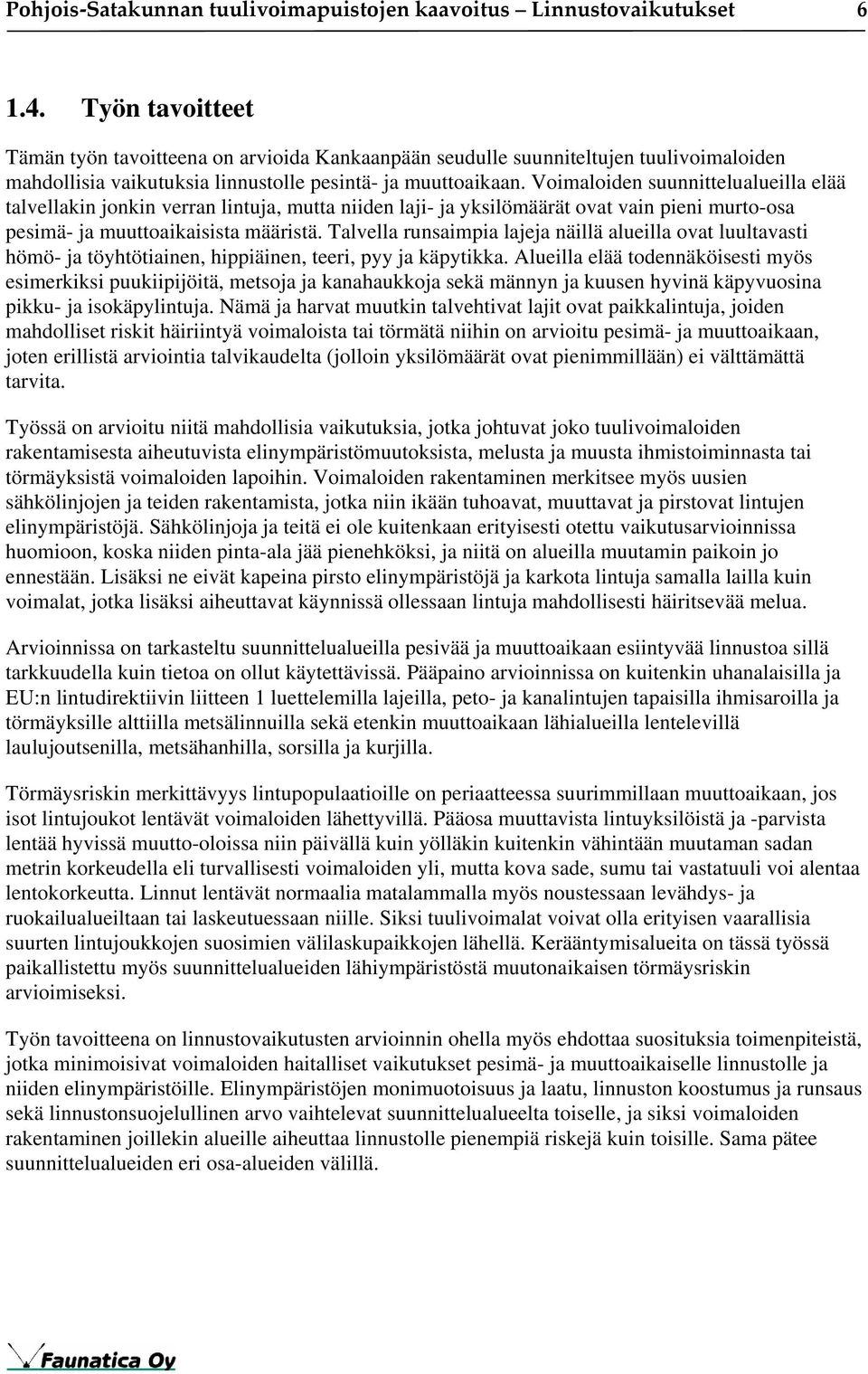 Voimaloiden suunnittelualueilla elää talvellakin jonkin verran lintuja, mutta niiden laji- ja yksilömäärät ovat vain pieni murto-osa pesimä- ja muuttoaikaisista määristä.