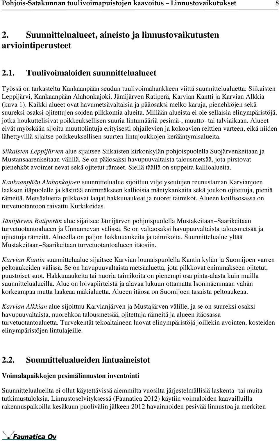 Kantti ja Karvian Alkkia (kuva 1). Kaikki alueet ovat havumetsävaltaisia ja pääosaksi melko karuja, pienehköjen sekä suureksi osaksi ojitettujen soiden pilkkomia alueita.