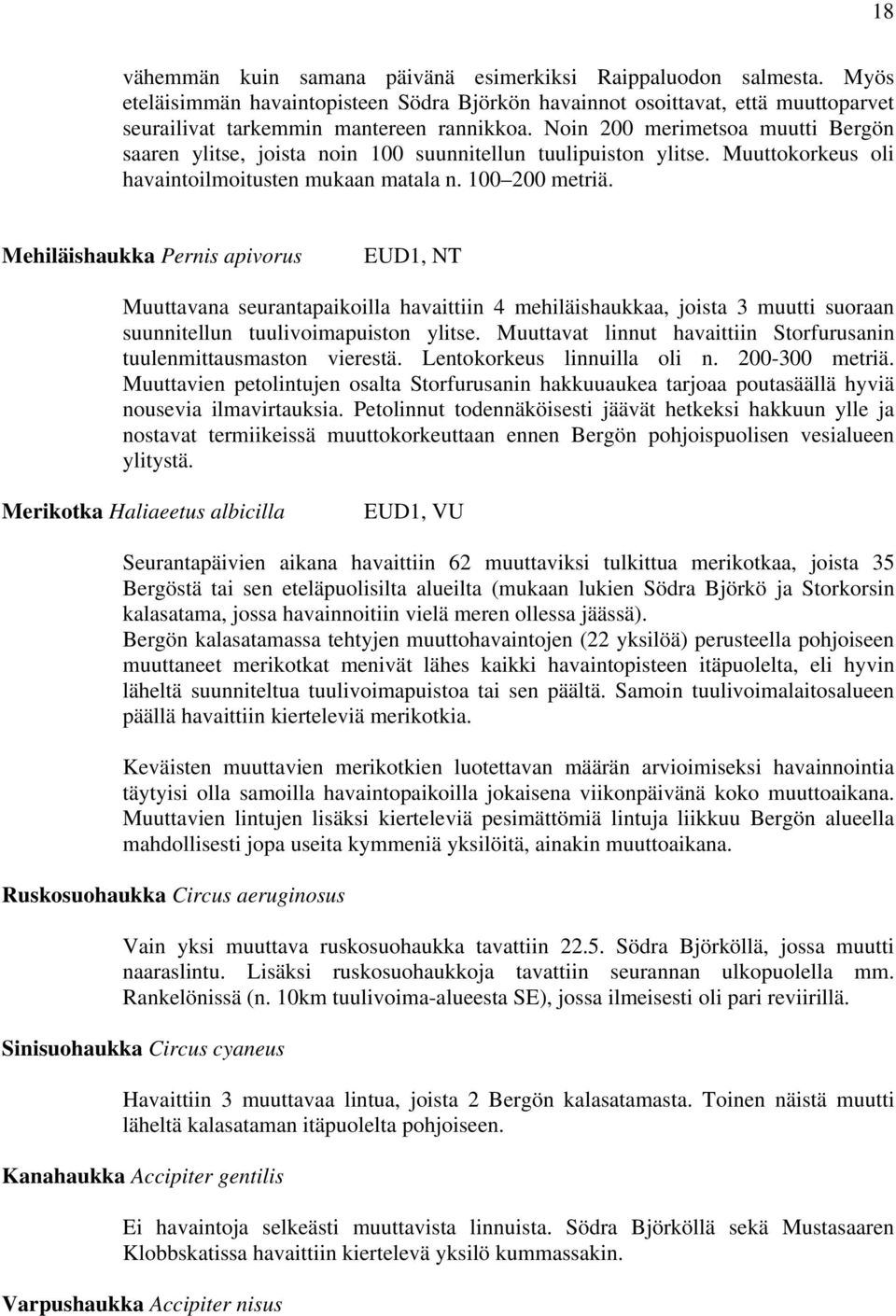 Mehiläishaukka Pernis apivorus EUD1, NT Muuttavana seurantapaikoilla havaittiin 4 mehiläishaukkaa, joista 3 muutti suoraan suunnitellun tuulivoimapuiston ylitse.