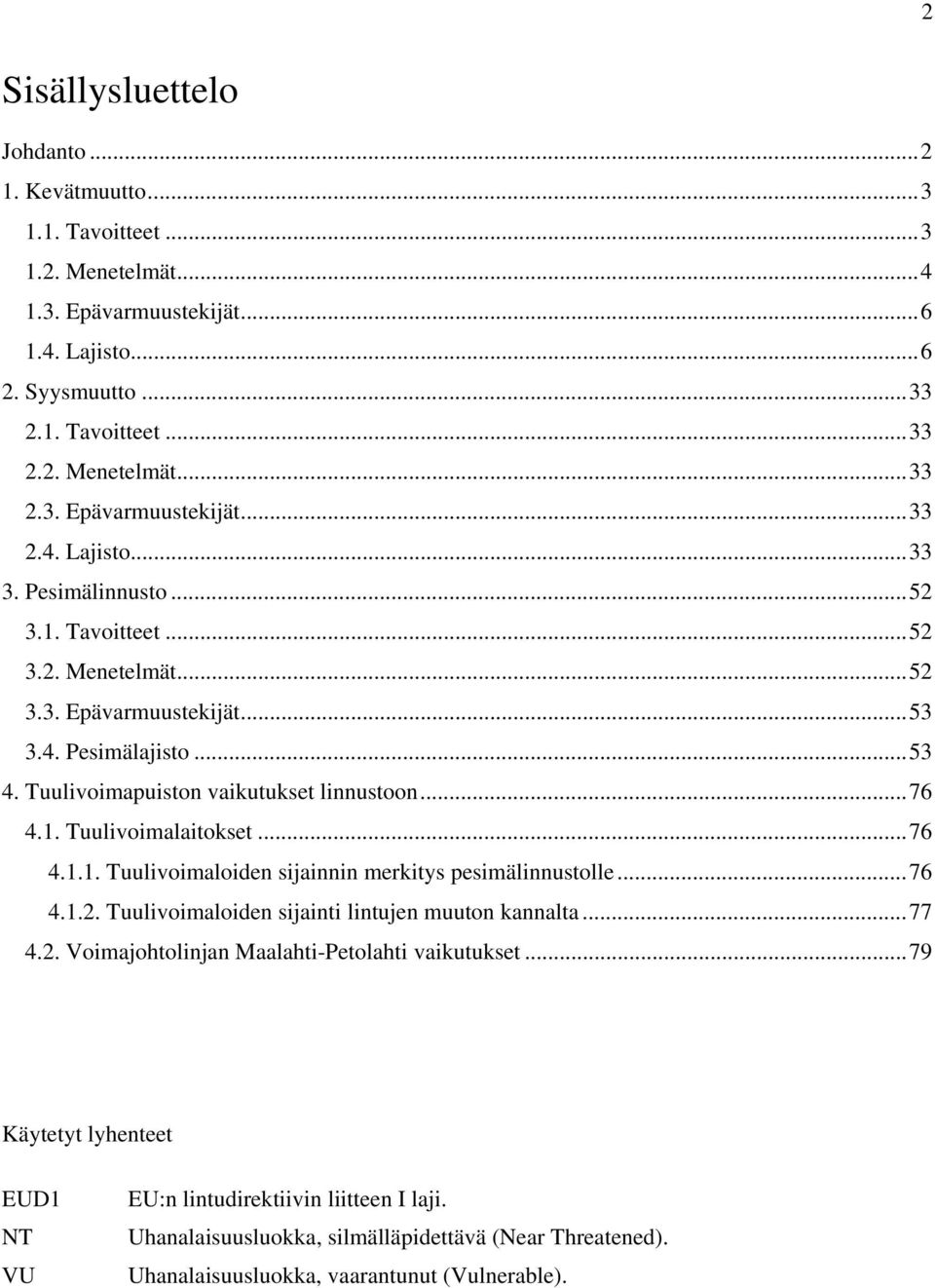 ..76 4.1.2. Tuulivoimaloiden sijainti lintujen muuton kannalta...77 4.2. Voimajohtolinjan Maalahti-Petolahti vaikutukset...79 Käytetyt lyhenteet EUD1 NT VU EU:n lintudirektiivin liitteen I laji.