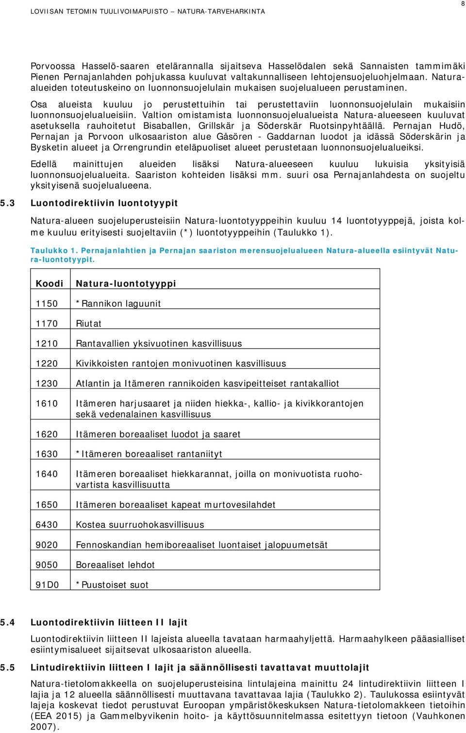 Valtion omistamista luonnonsuojelualueista Natura-alueeseen kuuluvat asetuksella rauhoitetut Bisaballen, Grillskär ja Söderskär Ruotsinpyhtäällä.