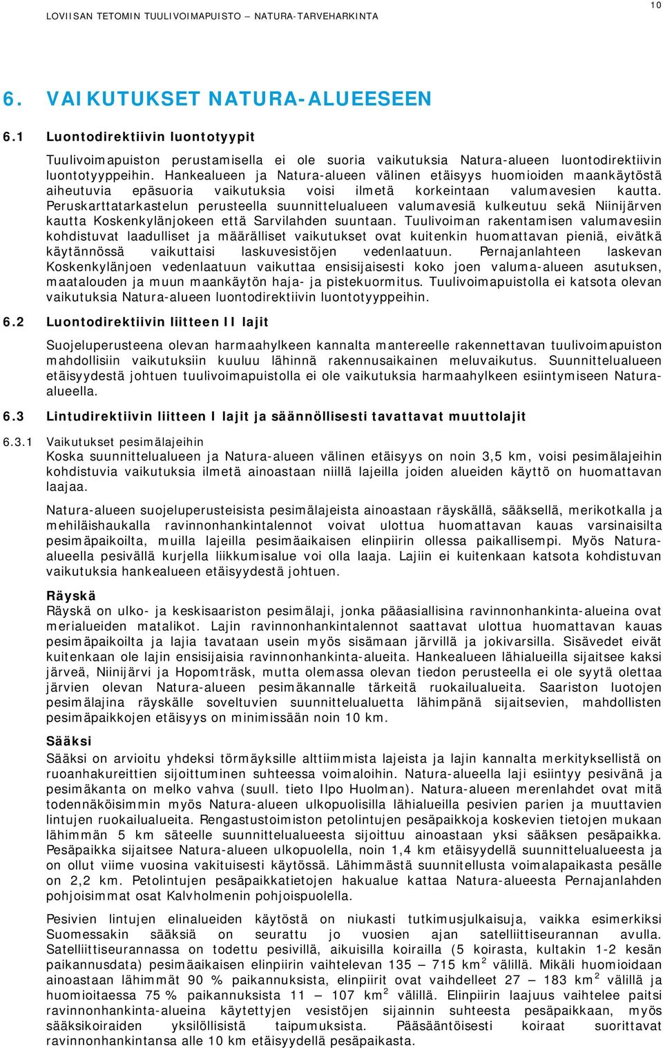 Peruskarttatarkastelun perusteella suunnittelualueen valumavesiä kulkeutuu sekä Niinijärven kautta Koskenkylänjokeen että Sarvilahden suuntaan.