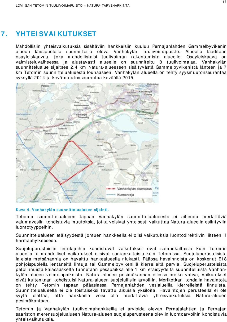 Vanhakylän suunnittelualue sijaitsee 2,4 km Natura-alueeseen sisältyvästä Gammelbyvikenistä länteen ja 7 km Tetomin suunnittelualueesta lounaaseen.