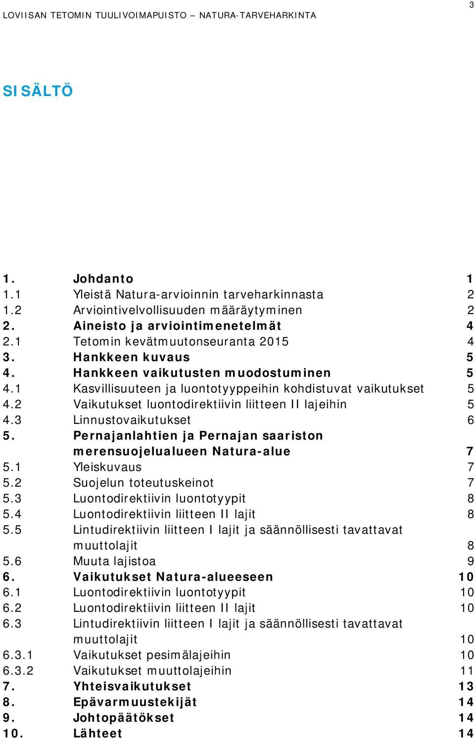 3 Linnustovaikutukset 6 5. Pernajanlahtien ja Pernajan saariston merensuojelualueen Natura-alue 7 5.1 Yleiskuvaus 7 5.2 Suojelun toteutuskeinot 7 5.3 Luontodirektiivin luontotyypit 8 5.