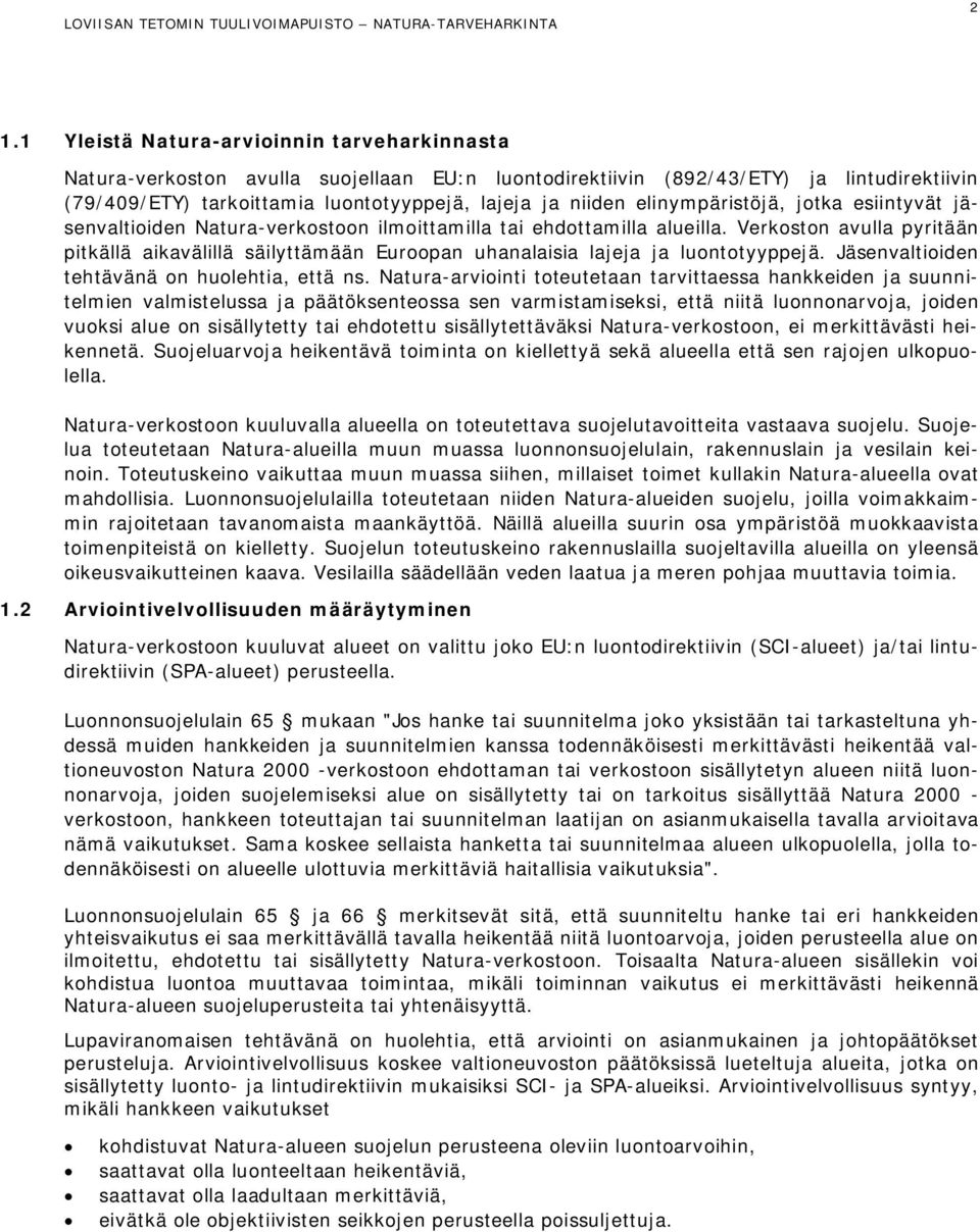 Verkoston avulla pyritään pitkällä aikavälillä säilyttämään Euroopan uhanalaisia lajeja ja luontotyyppejä. Jäsenvaltioiden tehtävänä on huolehtia, että ns.