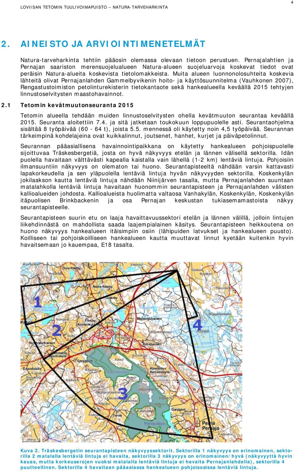 Muita alueen luonnonolosuhteita koskevia lähteitä olivat Pernajanlahden Gammelbyvikenin hoito- ja käyttösuunnitelma (Vauhkonen 2007), Rengastustoimiston petolinturekisterin tietokantaote sekä