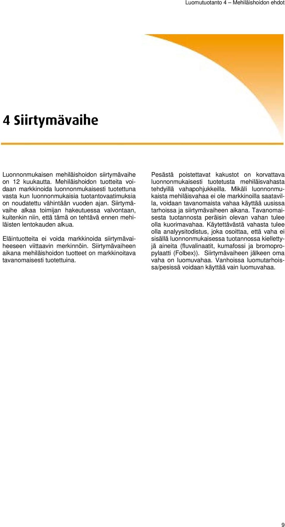 Siirtymävaihe alkaa toimijan hakeutuessa valvontaan, kuitenkin niin, että tämä on tehtävä ennen mehiläisten lentokauden alkua.