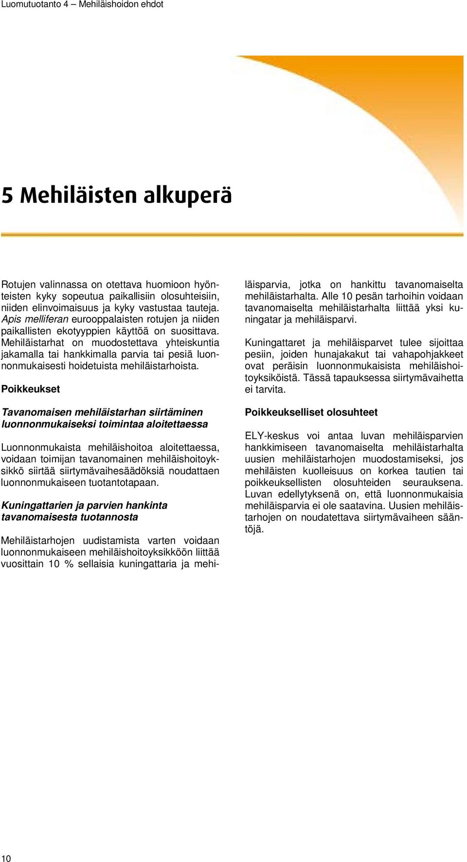 Mehiläistarhat on muodostettava yhteiskuntia jakamalla tai hankkimalla parvia tai pesiä luonnonmukaisesti hoidetuista mehiläistarhoista.