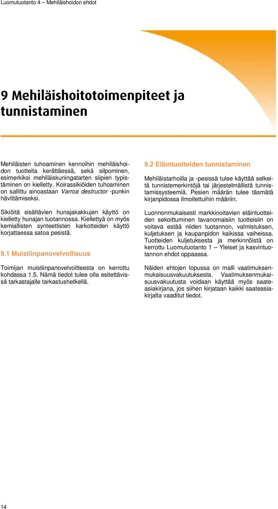 Kiellettyä on myös kemiallisten synteettisten karkotteiden käyttö korjattaessa satoa pesistä. 9.1 Muistiinpanovelvollisuus Toimijan muistiinpanovelvoitteesta on kerrottu kohdassa 1.5.