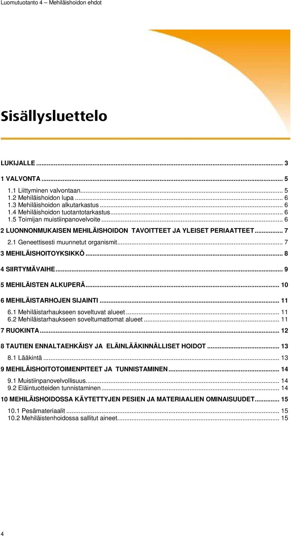 .. 10 6 MEHILÄISTARHOJEN SIJAINTI... 11 6.1 Mehiläistarhaukseen soveltuvat alueet... 11 6.2 Mehiläistarhaukseen soveltumattomat alueet... 11 7 RUOKINTA.