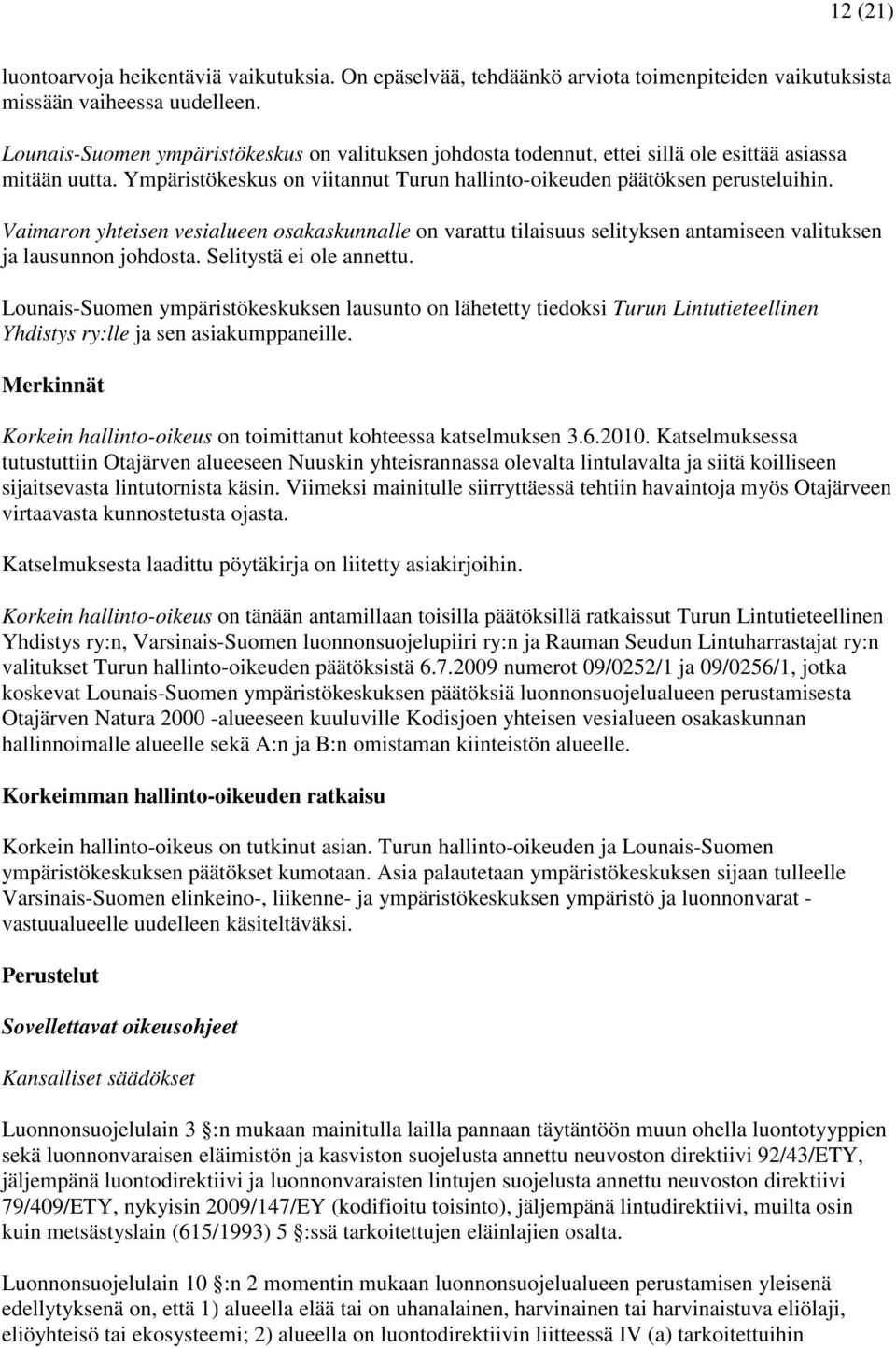 Vaimaron yhteisen vesialueen osakaskunnalle on varattu tilaisuus selityksen antamiseen valituksen ja lausunnon johdosta. Selitystä ei ole annettu.