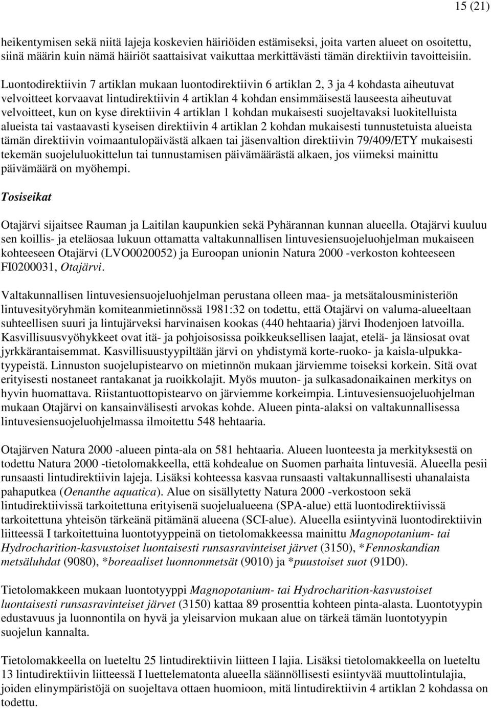 Luontodirektiivin 7 artiklan mukaan luontodirektiivin 6 artiklan 2, 3 ja 4 kohdasta aiheutuvat velvoitteet korvaavat lintudirektiivin 4 artiklan 4 kohdan ensimmäisestä lauseesta aiheutuvat