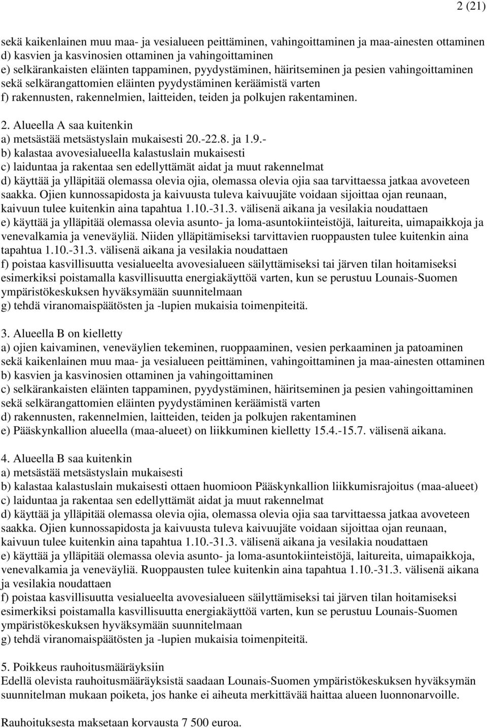 Alueella A saa kuitenkin a) metsästää metsästyslain mukaisesti 20.-22.8. ja 1.9.