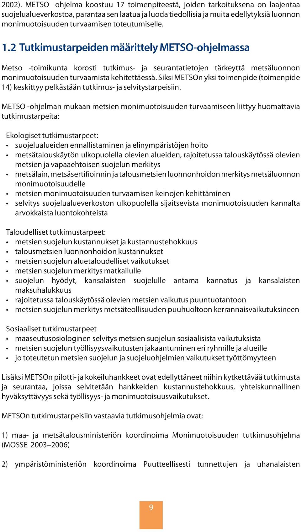 toteutumiselle. 1.2 Tutkimustarpeiden määrittely METSO-ohjelmassa Metso -toimikunta korosti tutkimus- ja seurantatietojen tärkeyttä metsäluonnon monimuotoisuuden turvaamista kehitettäessä.