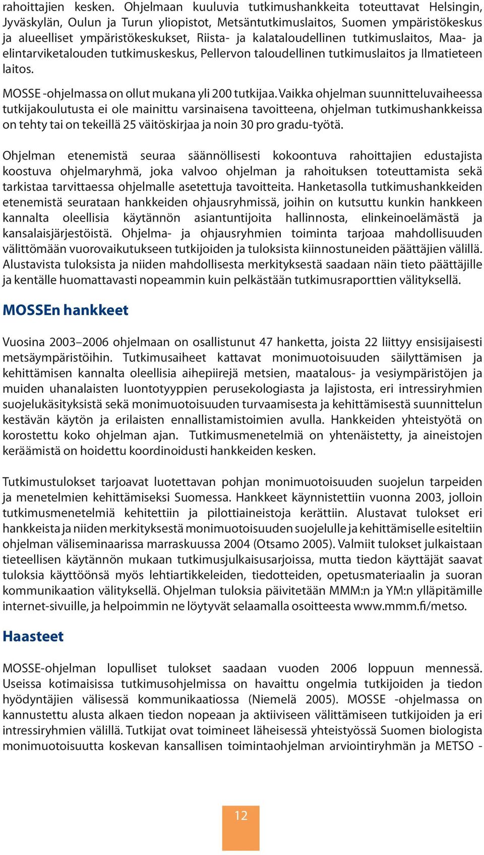 kalataloudellinen tutkimuslaitos, Maa- ja elintarviketalouden tutkimuskeskus, Pellervon taloudellinen tutkimuslaitos ja Ilmatieteen laitos. MOSSE -ohjelmassa on ollut mukana yli 200 tutkijaa.