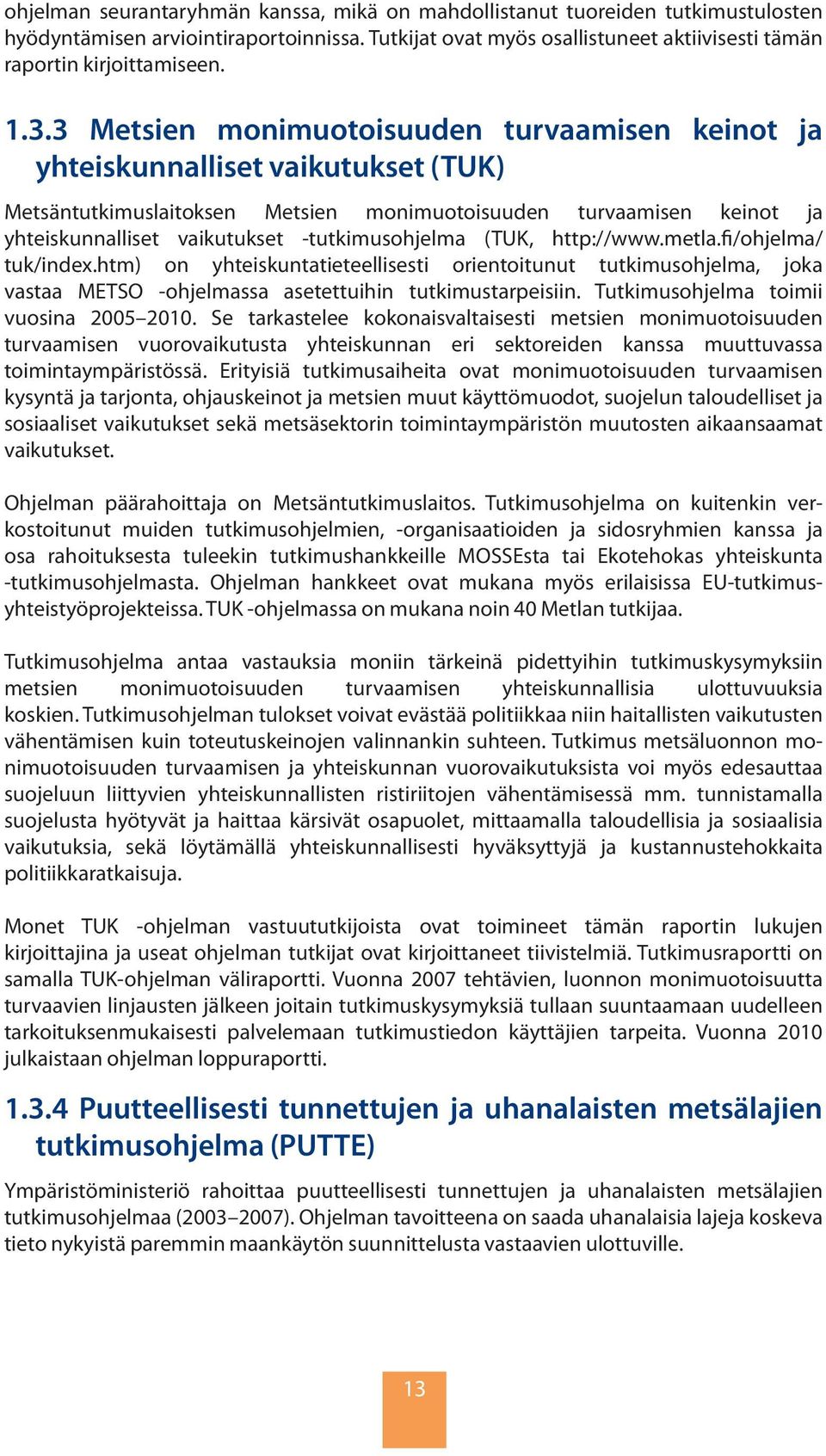 -tutkimusohjelma (TUK, http://www.metla.fi/ohjelma/ tuk/index.htm) on yhteiskuntatieteellisesti orientoitunut tutkimusohjelma, joka vastaa METSO -ohjelmassa asetettuihin tutkimustarpeisiin.