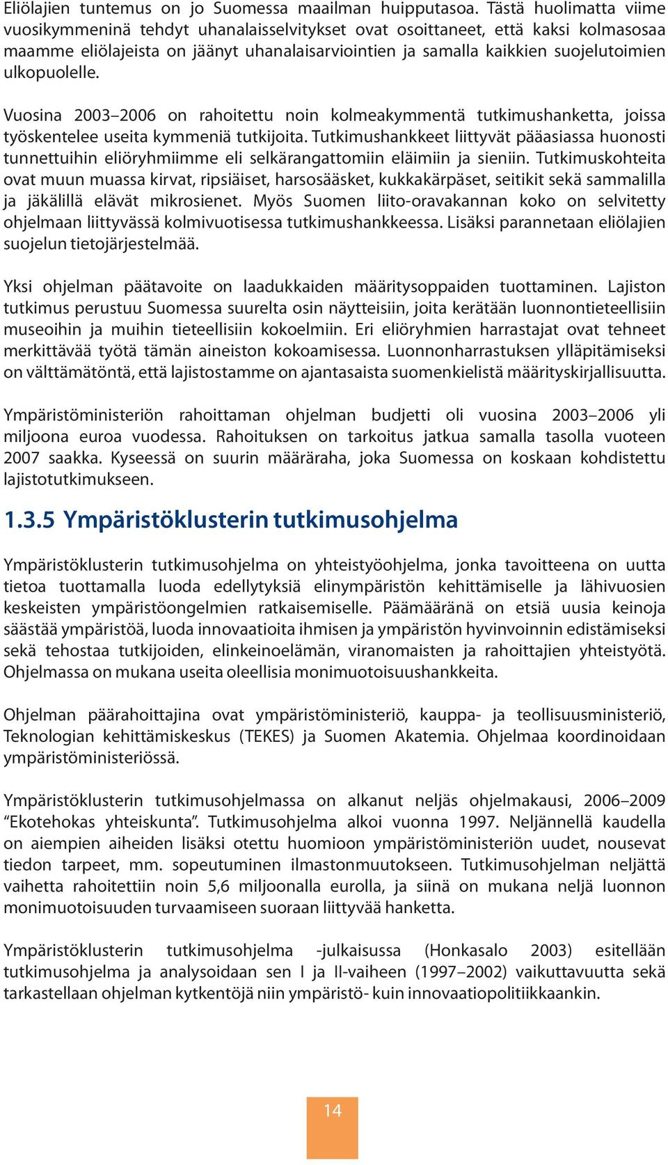 ulkopuolelle. Vuosina 2003 2006 on rahoitettu noin kolmeakymmentä tutkimushanketta, joissa työskentelee useita kymmeniä tutkijoita.