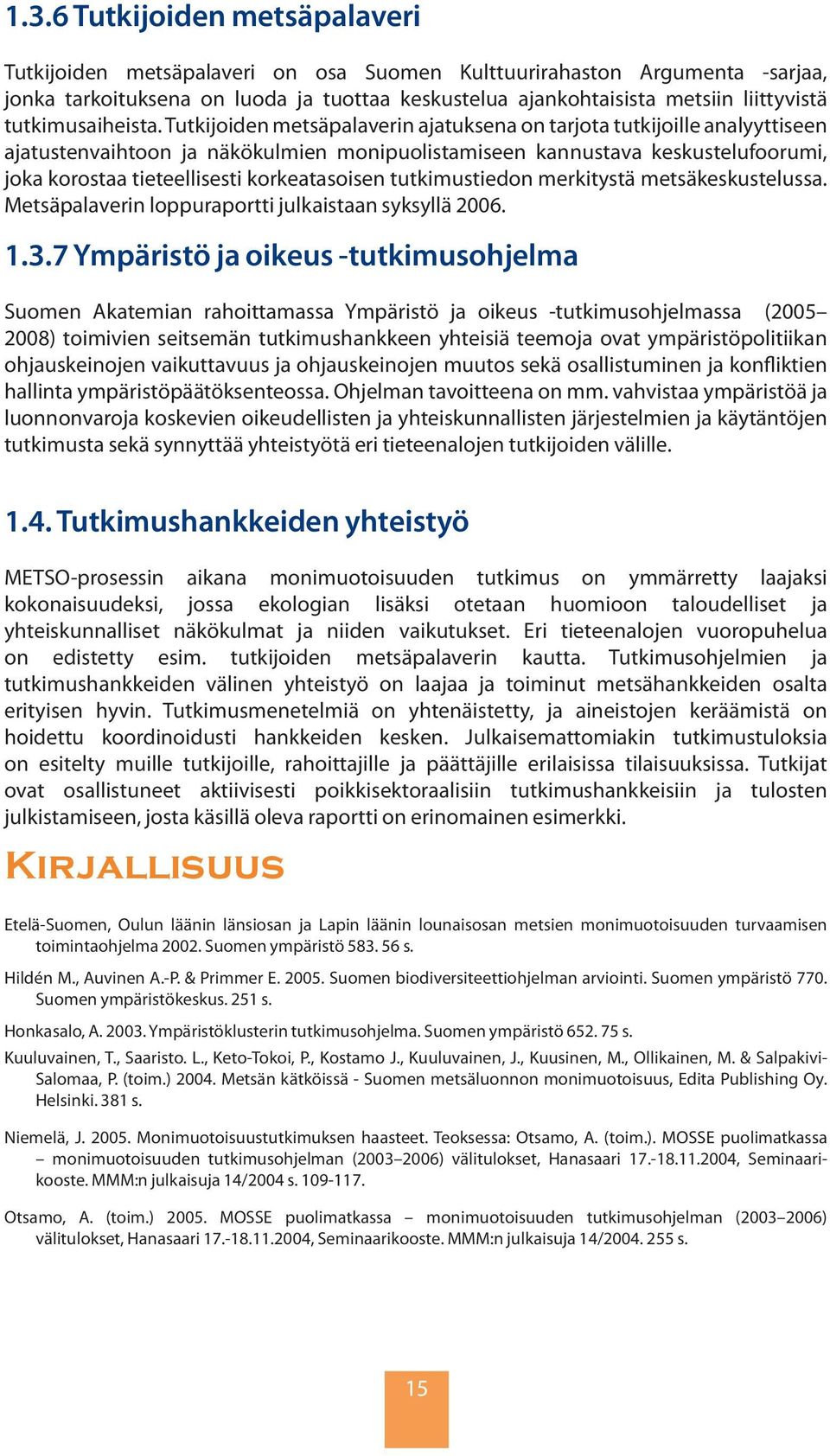 Tutkijoiden metsäpalaverin ajatuksena on tarjota tutkijoille analyyttiseen ajatustenvaihtoon ja näkökulmien monipuolistamiseen kannustava keskustelufoorumi, joka korostaa tieteellisesti